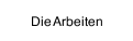 Die Arbeiten